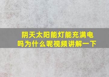 阴天太阳能灯能充满电吗为什么呢视频讲解一下