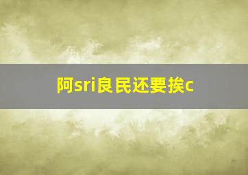 阿sri良民还要挨c