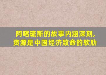 阿喀琉斯的故事内涵深刻,资源是中国经济致命的软肋