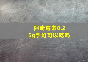 阿奇霉素0.25g孕妇可以吃吗