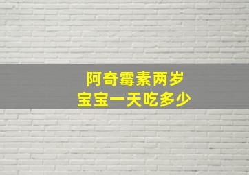 阿奇霉素两岁宝宝一天吃多少