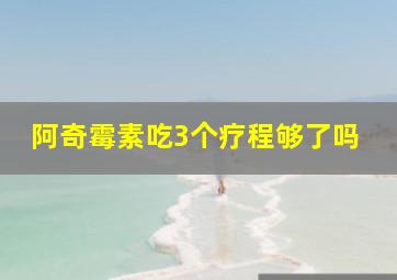 阿奇霉素吃3个疗程够了吗