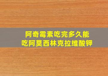 阿奇霉素吃完多久能吃阿莫西林克拉维酸钾