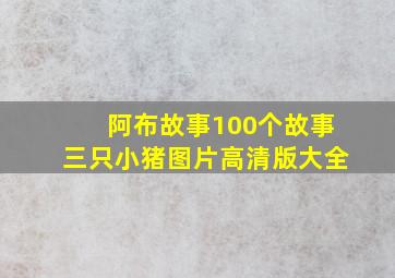 阿布故事100个故事三只小猪图片高清版大全