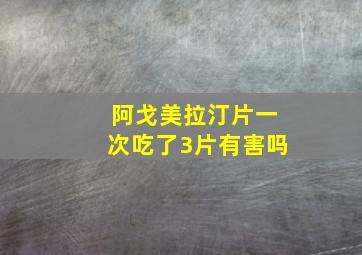 阿戈美拉汀片一次吃了3片有害吗