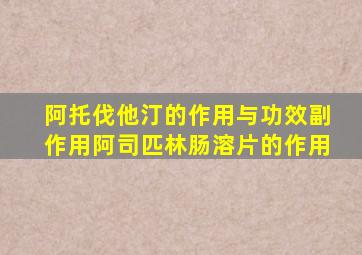 阿托伐他汀的作用与功效副作用阿司匹林肠溶片的作用