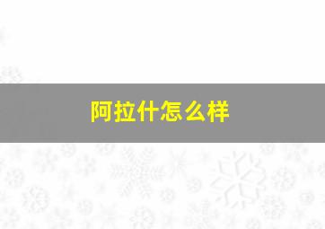 阿拉什怎么样