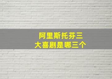 阿里斯托芬三大喜剧是哪三个