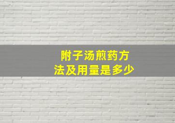 附子汤煎药方法及用量是多少