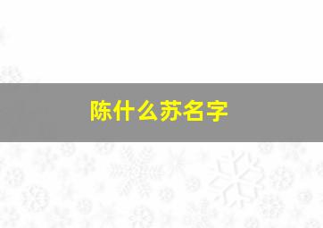 陈什么苏名字