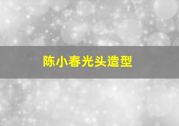 陈小春光头造型