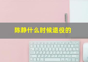 陈静什么时候退役的