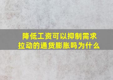 降低工资可以抑制需求拉动的通货膨胀吗为什么