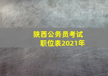 陕西公务员考试职位表2021年