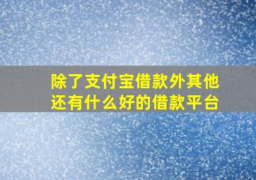 除了支付宝借款外其他还有什么好的借款平台