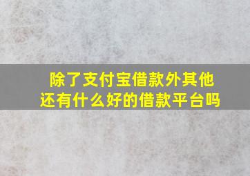 除了支付宝借款外其他还有什么好的借款平台吗