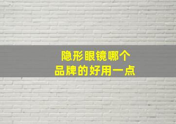 隐形眼镜哪个品牌的好用一点