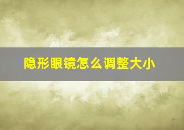 隐形眼镜怎么调整大小