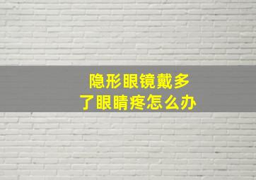 隐形眼镜戴多了眼睛疼怎么办