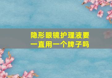 隐形眼镜护理液要一直用一个牌子吗