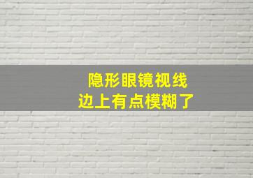 隐形眼镜视线边上有点模糊了