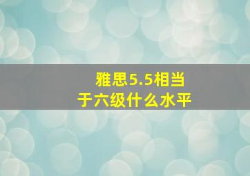 雅思5.5相当于六级什么水平