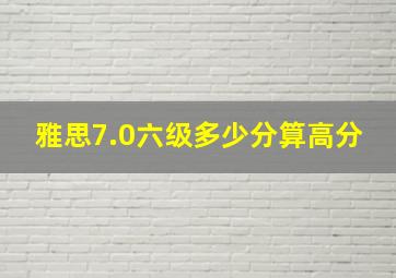 雅思7.0六级多少分算高分