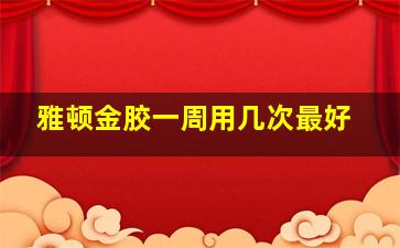 雅顿金胶一周用几次最好