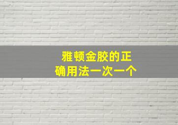 雅顿金胶的正确用法一次一个