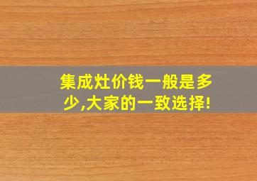 集成灶价钱一般是多少,大家的一致选择!