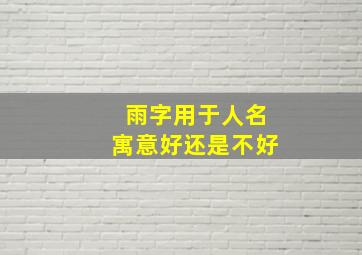 雨字用于人名寓意好还是不好