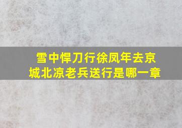 雪中悍刀行徐凤年去京城北凉老兵送行是哪一章