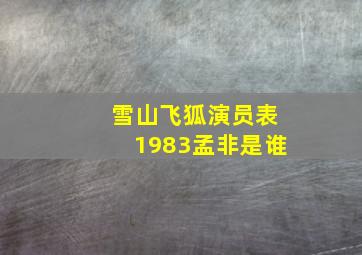 雪山飞狐演员表1983孟非是谁