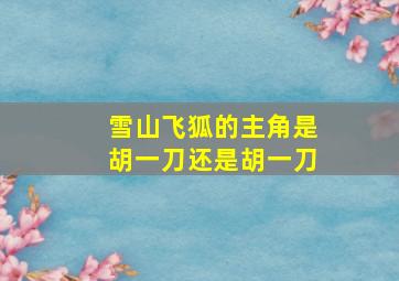 雪山飞狐的主角是胡一刀还是胡一刀