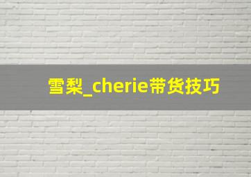 雪梨_cherie带货技巧