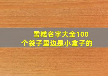 雪糕名字大全100个袋子里边是小盒子的