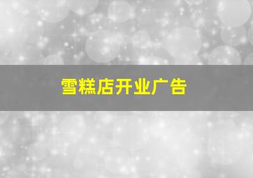 雪糕店开业广告