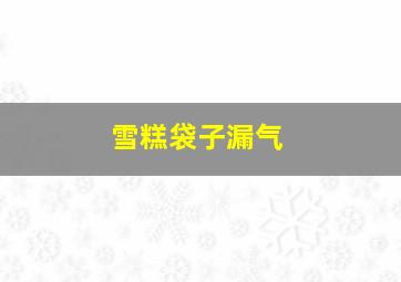 雪糕袋子漏气