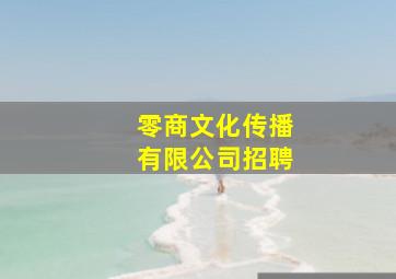 零商文化传播有限公司招聘