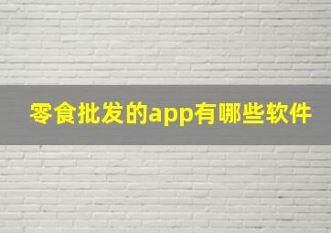 零食批发的app有哪些软件