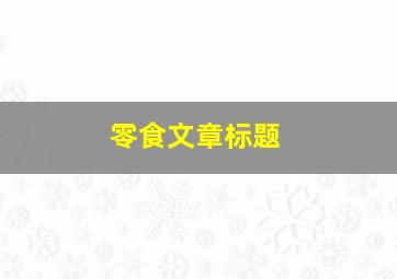 零食文章标题