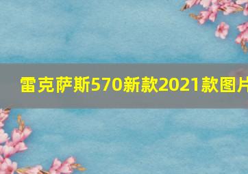 雷克萨斯570新款2021款图片