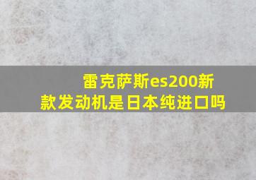 雷克萨斯es200新款发动机是日本纯进口吗