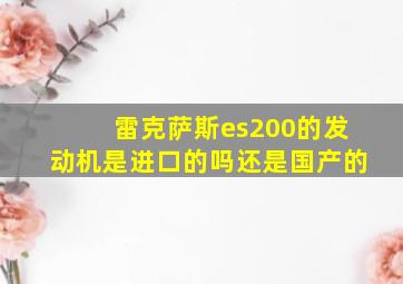 雷克萨斯es200的发动机是进口的吗还是国产的