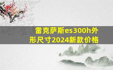 雷克萨斯es300h外形尺寸2024新款价格