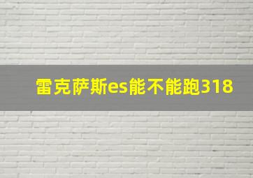 雷克萨斯es能不能跑318