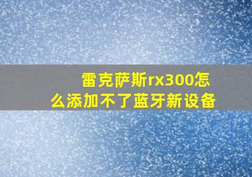 雷克萨斯rx300怎么添加不了蓝牙新设备