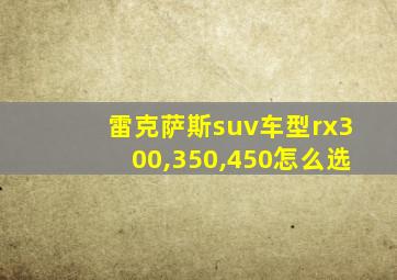 雷克萨斯suv车型rx300,350,450怎么选