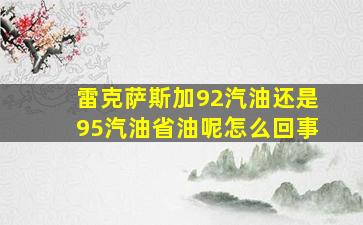 雷克萨斯加92汽油还是95汽油省油呢怎么回事