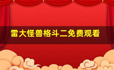 雷大怪兽格斗二免费观看